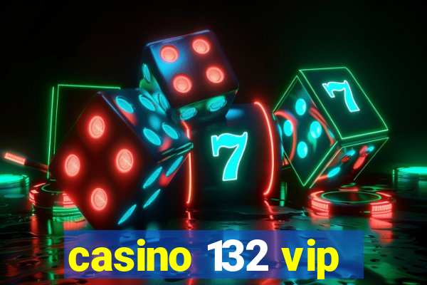 casino 132 vip